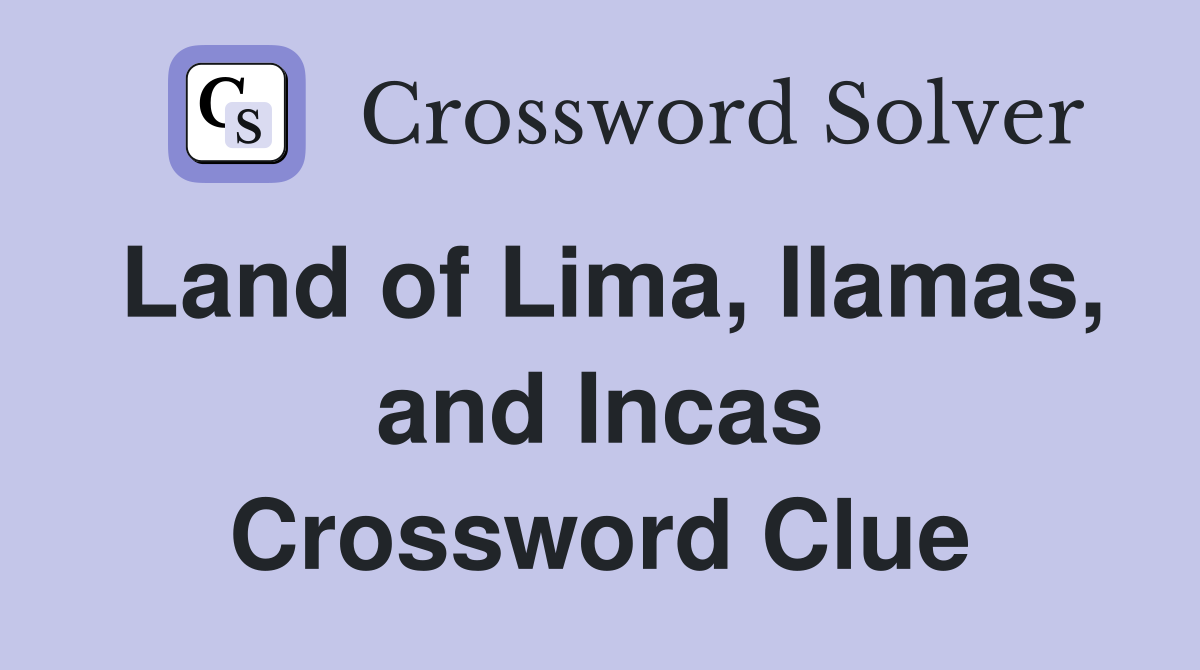 Land of Lima, llamas, and Incas - Crossword Clue Answers - Crossword Solver